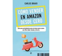 Cómo vender en Amazon desde cero: Guía para principiantes para arrancar paso a paso con FBA, Seller, Vendor y Pan-Eu