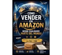 Cómo Vender en Amazon desde Cualquier Parte del Mundo: Construye un Negocio Escalable con FBA y FBM