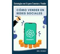 Cómo Vender en Redes Sociales: Estrategias con IA para Conectar y Vender (Maestría en Ventas Digitales: De Novato a Experto en Redes Sociales)