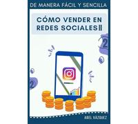 Cómo Vender en Redes Sociales ll: De Manera Fácil y Sencilla (Maestría en Ventas Digitales: De Novato a Experto en Redes Sociales)