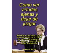 Como ver virtudes ajenas y dejar de juzgar: Sistema probado para transformar la crítica en reconocimiento y construir relaciones más estables