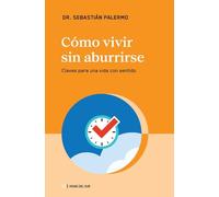 Cómo Vivir Sin Aburrirse: Claves Para Una Vida Con Sentido
