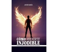 Cómo Volverte Injodible: Entrena Tu Conciencia, Libérate Del Dolor y Vive con Propósito