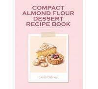Compact Almond Flour Dessert Recipe Book: 200 Easy Dishes in This Almond Flour Dessert Cookbook