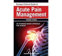 Compact Clinical Guide to Acute Pain Management: An Evidence-Based Approach for Nurses