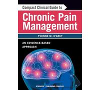 Compact Clinical Guide to Chronic Pain Management: An Evidence-Based Approach for Nurses