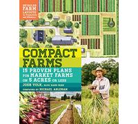 Compact Farms: 15 Proven Plans for Market Farms on 5 Acres or Less; Includes Detailed Farm Layouts for Productivity and Efficiency