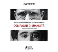 Compagni di umanità. Dietrich Bonhoffer e Antonio Gramsci (Collana di Saggistica Le Muse)