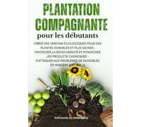 COMPAGNIE DE PLANTATIONS POUR DÉBUTANTS: Créer des jardins écologiques pour un développement durable, Des plantes plus saines : favoriser la ... problèmes de nuisibles de manière naturelle