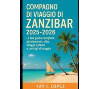 Compagno di viaggio di Zanzibar 2025-2026: La tua guida completa ad attrazioni, cibo, alloggi, cultura e consigli di viaggio