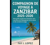 Compagnon de voyage à Zanzibar 2025-2026: Votre guide complet des attractions, de la nourriture, de l'hébergement, de la culture et des conseils de voyage