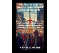 COMPAÑERO DE VIAJE PARA NAVIDAD Y AÑO NUEVO EN TORONTO 2025-2026: Tu guía completa con mapas, atracciones, hoteles, restaurantes, consejos de ... para quienes visitan el país por primera vez