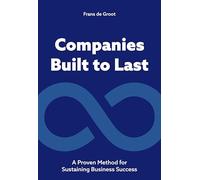 Companies Built to Last: A Proven method for Sustaining Business Success