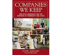 Companies We Keep: Employee Ownership and the Business of Community and Place: Employee Ownership and the Business of Community and Place, 2nd Edition
