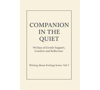 Companion in the Quiet.: 90 Days of Gentle Support, Comfort and Reflection. Writing About Feelings Series · Vol. 7