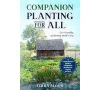 Companion Planting for All: Eco-Friendly Gardening Made Easy (Gardening For Everyone, Everywhere: Eco-friendly. Money-saving techniques for Gardening in any Climate)