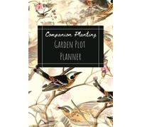Companion Planting Garden Plot Planner Journal: Half Grid, Half Lines | Easy Plotting with Notes for Your Garden Design | 120 pages, 6" x 9" Journal | ... Sowing Calendar and Companion Planting Chart