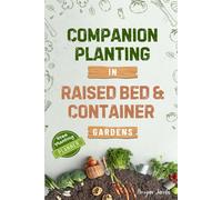 Companion Planting in Raised Bed and Container Gardens: Grow Chemical-Free Vegetables, Fruits, Flowers, and Herbs - Find The Best Soil Mates For Organic Pest Control and Grow Your Own Food Year Round