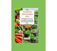 Companion Planting Made Easy: The Beginner’s Guide to Growing Thriving Gardens in Small Spaces and Raised Beds