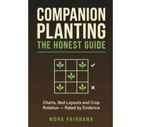 Companion Planting: The Honest Guide: Charts, Bed Layouts and Crop Rotation for Beginners - What the Research Actually Shows, With Every Claim Rated by Evidence