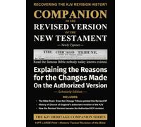 Companion to the Revised Version of the New Testament - Newly Typeset: Explaining the Reasons for the Changes Made on the Authorized Version - Scholarly Edition (The KJV Heritage Companion Series)