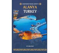 Companion travel guide to Alanya, Turkey: Must see, Must do activities! insider and local tips! Cultural Immersion! Top attraction! (Unveiling Wonders: Adventurer's Guidebook)