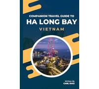 Companion travel guide to Ha Long Bay, Vietnam - Explore like a local in this tropical Paradise: Must see, Must do activities! Insider and Local tips! ... (Unveiling Wonders: Adventurer's Guidebook)