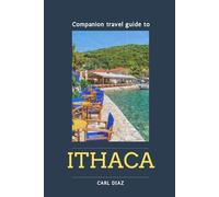 Companion travel guide to Ithaca, Greece: Must see! Must do activities! insider and local tips! Cultural immersion! Top attractions! (Unveiling Wonders: Adventurer's Guidebook)