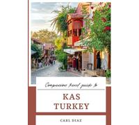 Companion travel guide to Kas, Turkey: Must-see, Must do activities! Insider and Local tips! Cultural Immersion! Top attractions! (Unveiling Wonders: Adventurer's Guidebook)