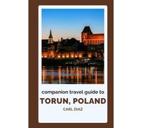 Companion Travel Guide to Torun, Poland - Explore Like a Local In This Tropical Paradise: Must see, Must do activities! Top attractions! Insider and ... (Unveiling Wonders: Adventurer's Guidebook)