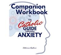 Companion Workbook for The Catholic Guide Through Anxiety (Catholic Mental Wellness)