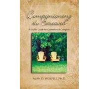 Companioning the Bereaved: A Soulful Guide for Caregivers by Alan D. Wolfelt (2007-03-14)