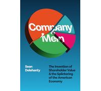 Company Men: The Invention of Shareholder Value and the Splintering of the American Economy
