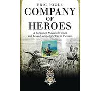 Company of Heroes: A Forgotten Medal of Honor and Bravo Company's War in Vietnam