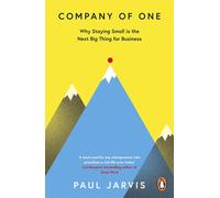 Company of One: Why Staying Small is the Next Big Thing for Business