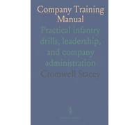 Company Training Manual: Practical infantry drills, leadership, and company administration