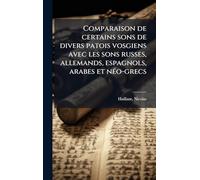 Comparaison de certains sons de divers patois vosgiens avec les sons russes, allemands, espagnols, arabes et nÃ(c)o-grecs