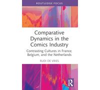 Comparative Dynamics in the Comics Industry: Contrasting Cultures in France, Belgium, and the Netherlands (Routledge Focus on Business and Management)
