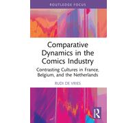 Comparative Dynamics in the Comics Industry : Contrasting Cultures in France, Belgium, and the Netherlands