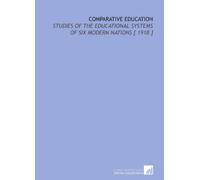 Comparative Education: Studies of the Educational Systems of Six Modern Nations [ 1918 ]