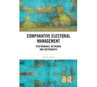 Comparative Electoral Management : Performance, Networks and Instruments