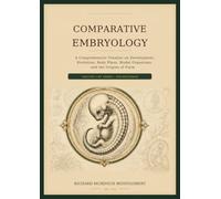 COMPARATIVE EMBRYOLOGY Volume I of III: A Comprehensive Treatise on Development, Evolution, Body Plans, Model Organisms, and the Origins of Form (Medicine)
