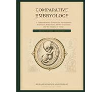 COMPARATIVE EMBRYOLOGY Volume I of III: A Comprehensive Treatise on Development, Evolution, Body Plans, Model Organisms, and the Origins of Form (Medicine)