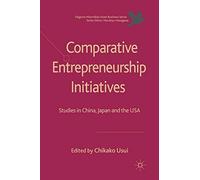 Comparative Entrepreneurship Initiatives: Studies in China, Japan and the USA (Palgrave Macmillan Asian Business Series)