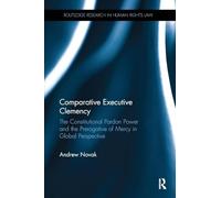 Comparative Executive Clemency: The Constitutional Pardon Power and the Prerogative of Mercy in Global Perspective (Routledge Research in Human Rights Law)