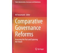 Comparative Governance Reforms: Assessing the Past and Exploring the Future (Public Administration, Governance and Globalization)