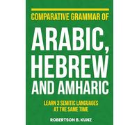 Comparative Grammar of Arabic, Hebrew and Amharic: Learn 3 Semitic Languages at the Same Time (Grammars of Language Families)