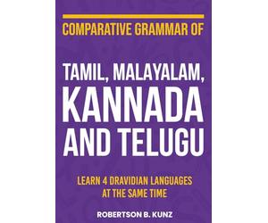 Comparative Grammar of Tamil, Malayalam, Kannada and Telugu: Learn 4 Dravidian Languages at the Same Time (Grammars of Language Families)
