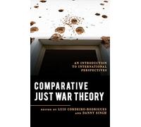 Comparative Just War Theory: An Introduction to International Perspectives (Explorations in Contemporary Social-Political Philosophy)
