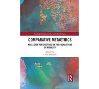 Comparative Metaethics: Neglected Perspectives on the Foundations of Morality (Routledge Studies in Ethics and Moral Theory)
